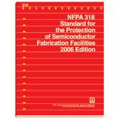 NFPA 318- 2006 (Historical Edition) NFPA 318- Standard for the Protection of Semiconductor Fabrication Facilities 2006 Edition
