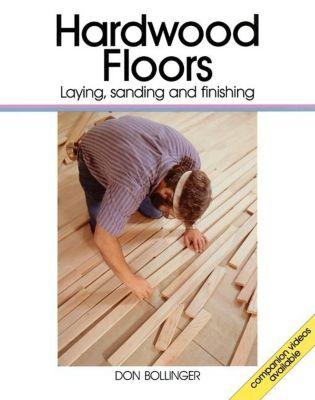 Hardwood Floors: Laying, Sanding, Finishing