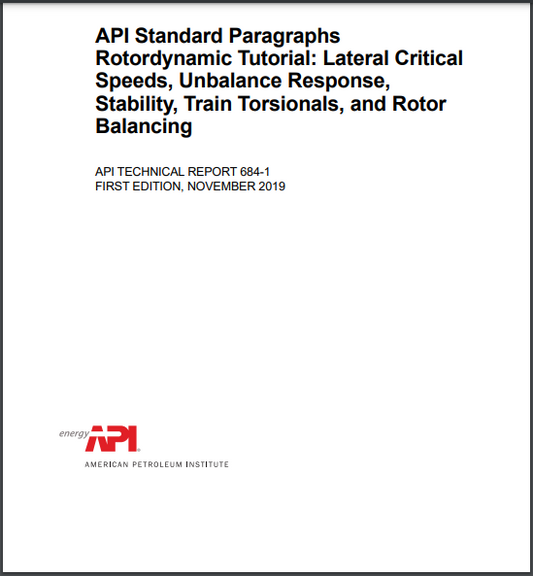 API TR 684-1 API Standard Paragraphs Rotordynamic Tutorial: Lateral Critical Speeds, Unbalance Response, Stability, Train Torsionals, and Rotor Balancing, First Edition